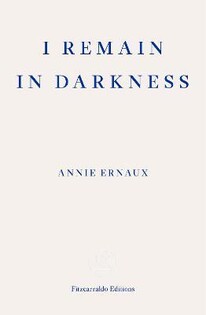 Annie Ernaux - I Remain In Darkness - Faber & Faber