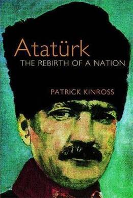 Ataturk The Rebirth of A Nation (Patrick Kinross) - 1