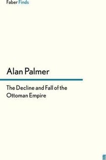 Decline And Fall Of The Ottoman Empire - Faber & Faber