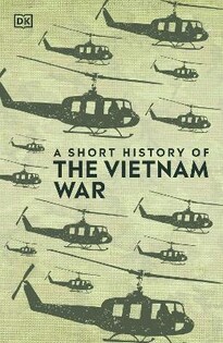 A Short History Of The Vietnam War - Dorling Kindersley