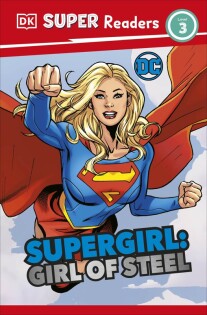 DK Super Readers Level 3 DC Supergirl Girl of Steel - Dorling Kindersley