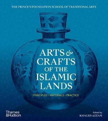 Arts & Crafts Of The Islamic Lands : Principles # Materials # Pra - 2