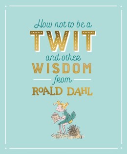 How Not To Be A Twit and Other Wisdom from Roald Dahl - Puffin Books