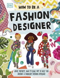 How To Be A Fashion Designer - Dorling Kindersley