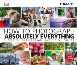 How to Photograph Absolutely Everything - Dorling Kindersley