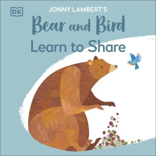 Jonny Lambert's Bear and Bird: Learn to Share - Dorling Kindersley