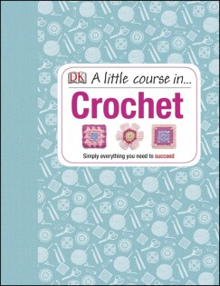 Little Course in Crochet - Dorling Kindersley