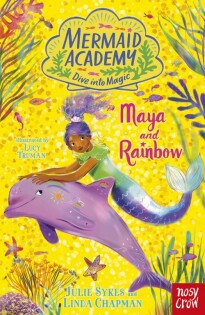 Mermaid Academy: Maya and Rainbow - Nosy Crow