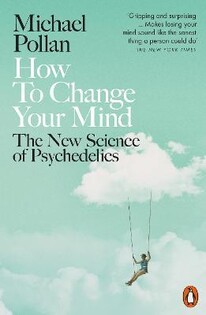 How To Change Your Mind (Michael Pollan) - Penguin Books