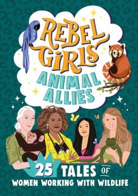 Rebel Girls Animal Allies: 25 Tales of Women Working with Wildlife - 1