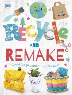 Recycle And Remake - Dorling Kindersley