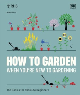 RHS How to Garden When You're New to Gardening - Dorling Kindersley