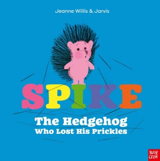 Spike: The Hedgehog Who Lost His Prickles - Nosy Crow