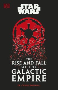 Star Wars The Rise and Fall of the Galactic Empire - Dorling Kindersley