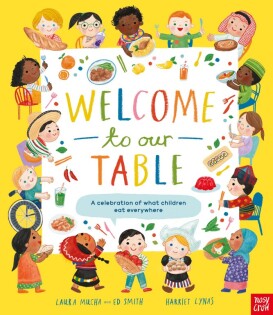 Welcome to Our Table: A Celebration of What Children Eat Everywhere - Nosy Crow