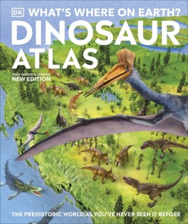 What's Where on Earth? Dinosaur Atlas - Dorling Kindersley